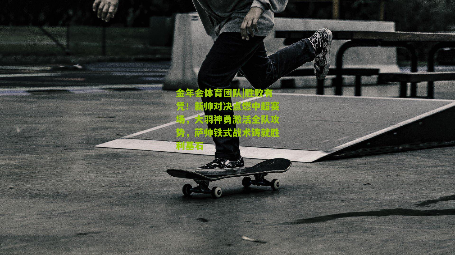 胜败有凭!新帅对决点燃中超赛场,大羽神勇激活全队攻势,萨帅铁式战术铸就胜利基石