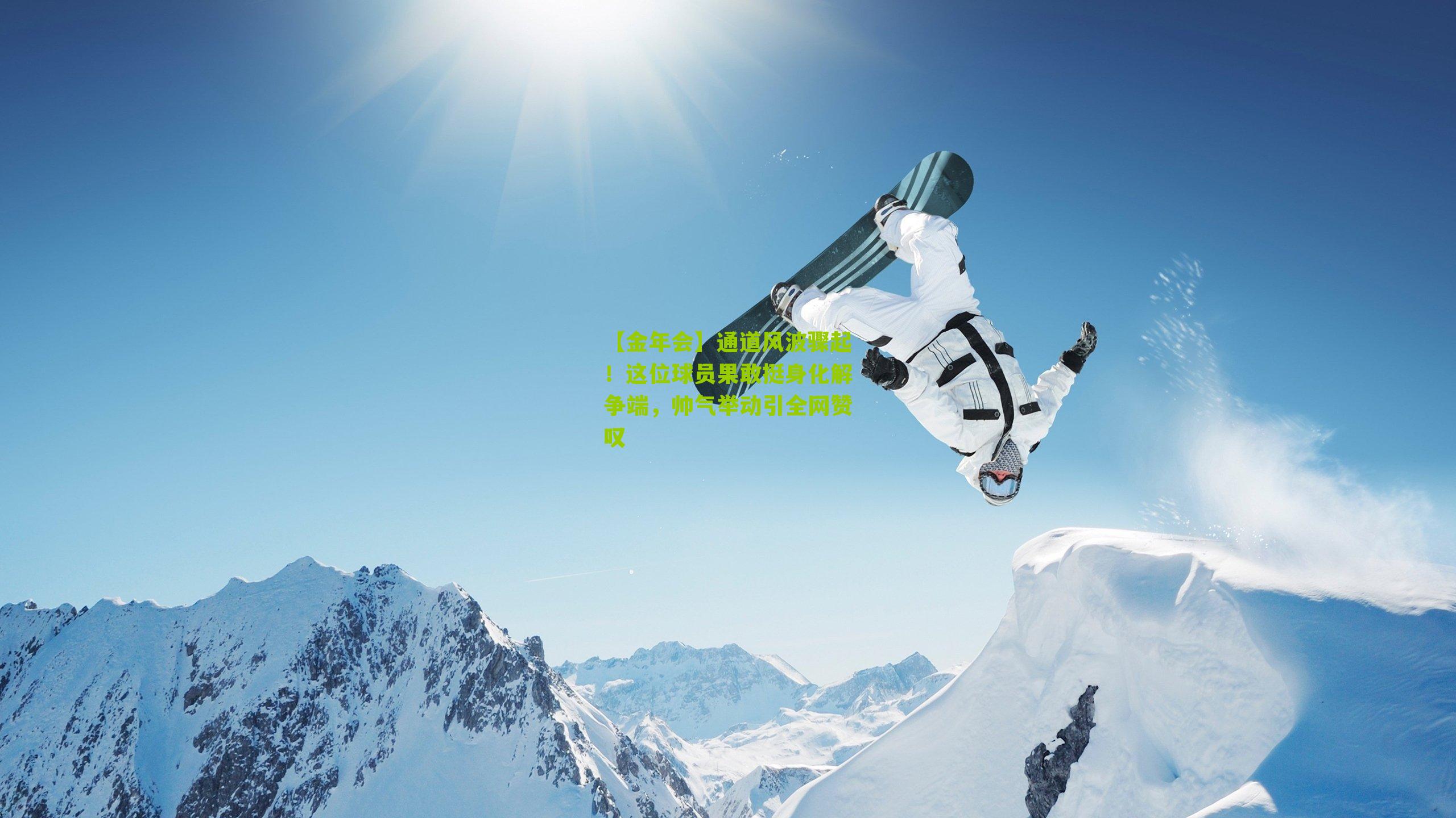 通道风波骤起!这位球员果敢挺身化解争端,帅气举动引全网赞叹