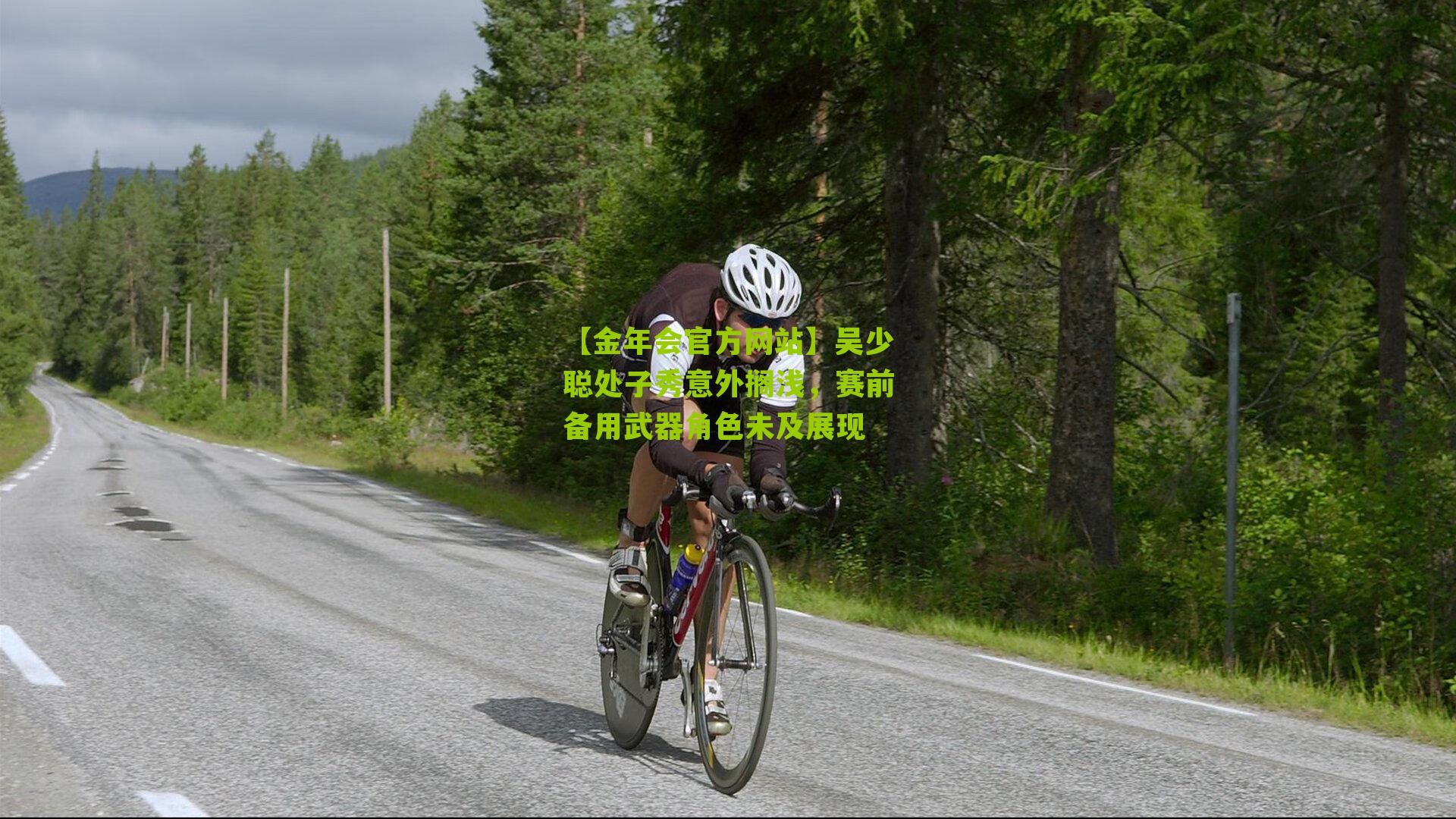 吴少聪处子秀意外搁浅,赛前备用武器角色未及展现